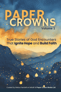 Paper Crowns Volume 1: True Stories of God Encounters that Ignite Hope and Build Faith