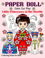 Paper Doll - Color, Cut, Play Little Princesses of the Worlds. Coloring Book for Kids: Princess Coloring Book for Girls ages 4-8, Preschoolers, Kindergarteners, Elementary students