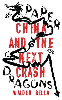 Paper Dragons: China and the Next Crash - Bello, Walden