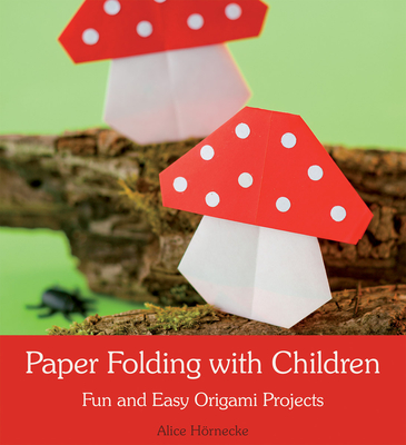 Paper Folding with Children: Fun and Easy Origami Projects - Hornecke, Alice