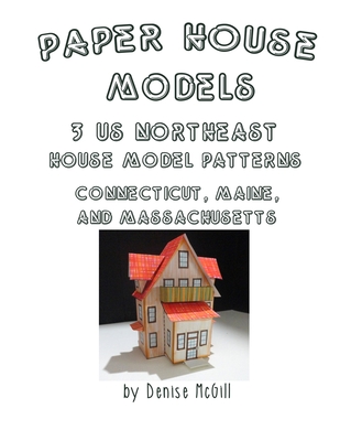 Paper House Models, 3 US Northeast House Model Patterns; Connecticut, Maine, Massachusetts - McGill, Denise