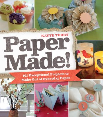 Paper Made!: 101 Exceptional Projects to Make Out of Everyday Paper - Terry, Kayte