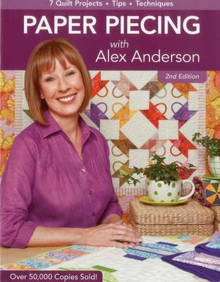 Paper Piecing with Alex Anderson: 7 Quilt Projects -- Tips --Techniques - Anderson, Alex