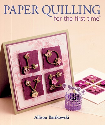 Paper Quilling for the First Time(r) - Bartkowski, Alli