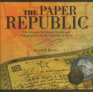 Paper Republic: The Struggle for Money, Credit and Independence in the Republic of Texas