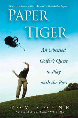 Paper Tiger: An Obsessed Golfer's Quest to Play with the Pros - Coyne, Tom