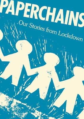 Paperchains: Our Stories from Lockdown - Ruddock, Sam (Editor), and Leyshon, Nell (Afterword by), and Kelman, Stephen (Foreword by)