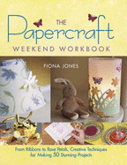 Papercraft Weekend Workbook: Over 50 Pretty and Practical Home Projects
