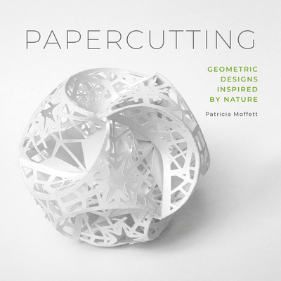 Papercutting: Geometric Designs Inspired by Nature - Moffett, Patricia