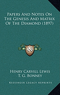 Papers And Notes On The Genesis And Matrix Of The Diamond (1897)