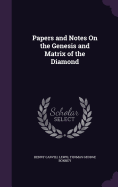 Papers and Notes On the Genesis and Matrix of the Diamond