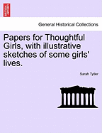 Papers for Thoughtful Girls, with Illustrative Sketches of Some Girls' Lives.