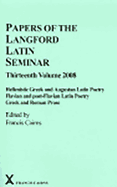 Papers of the Langford Latin Seminar: Volume 13 - Hellenistic Greek and Augustan Latin Poetry; Flavian and Post-Flavian Latin Poetry; Greek and Roman Prose