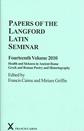 Papers of the Langford Latin Seminar: Volume 14 (2010) - Health and Sickness in Ancient Rome; Greek and Roman Poetry and Historiography