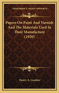 Papers on Paint and Varnish and the Materials Used in Their Manufacture (1920)