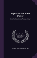 Papers on the Slave Power: First Published in the Boston Whig.