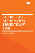Papers Read at the Milton Tercentenary, 1908