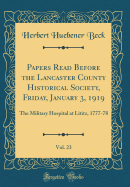 Papers Read Before the Lancaster County Historical Society, Friday, January 3, 1919, Vol. 23: The Military Hospital at Lititz, 1777-78 (Classic Reprint)