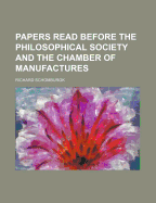 Papers Read Before the Philosophical Society and the Chamber of Manufactures