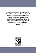 Papers Relating to Pemaquid and Parts Adjacent in the Present State of Maine, Known As Cornwall County, When Under the Colony of New-York, Comp. From official Records in the office of the Secretary of State At Albany, N.Y., by Franklin B. Hough.