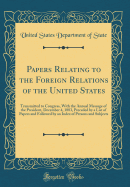 Papers Relating to the Foreign Relations of the United States: Transmitted to Congress, with the Annual Message of the President, December 4, 1883, Preceded by a List of Papers and Followed by an Index of Persons and Subjects (Classic Reprint)