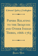 Papers Relating to the Iroquois and Other Indian Tribes, 1666-1763 (Classic Reprint)