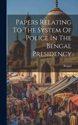 Papers Relating To The System Of Police In The Bengal Presidency - Bengal (Creator)