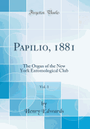 Papilio, 1881, Vol. 1: The Organ of the New York Entomological Club (Classic Reprint)