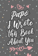 Papo I Wrote This Book About You: Fill In The Blank Book For What You Love About Grandpa Grandpa's Birthday, Father's Day Grandparent's Gift