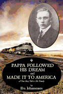 Pappa Followed His Dream and Made It to America: A True Story Told to His Family - Johannessen, Eva M