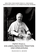 Papst Pius X.: Ein Leben zwischen Tradition und Erneuerung: Der Weg von Papst Pius X. und seine prgende Rolle als spiritueller Fhrer