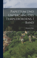 Papsttum Und Untergang Des Templerordens, I Band