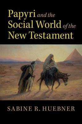 Papyri and the Social World of the New Testament - Huebner, Sabine R.