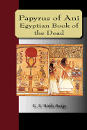 Papyrus of Ani - The Egyptian Book of the Dead - Budge, E a Wallis (Translated by)