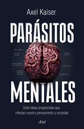 Parsitos Mentales: Siete Ideas Progresistas Que Infectan Nuestro Pensamiento Y Sociedad / Mental Parasites