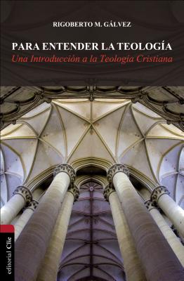 Para Entender La Teologia: Una Introduccion a la Teologia Cristiana - Galvez, Rigoberto M