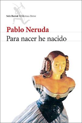 Para Nacer He Nacido - Neruda, Pablo