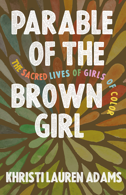 Parable of the Brown Girl: The Sacred Lives of Girls of Color - Adams, Khristi Lauren