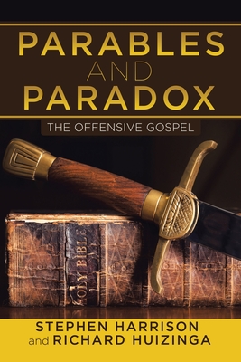 Parables and Paradox: The Offensive Gospel - Harrison, Stephen, and Huizinga, Richard
