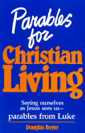Parables for Christian Living: Seeing Ourselves as Jesus Sees Us--Parables from Luke