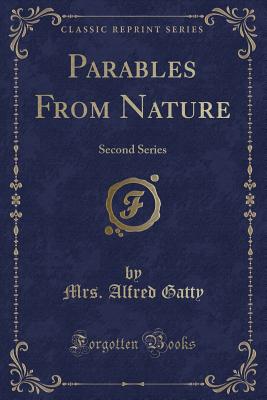 Parables from Nature: Second Series (Classic Reprint) - Gatty, Mrs Alfred