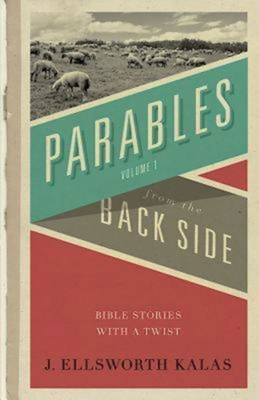 Parables from the Back Side Volume 1: Bible Stories with a Twist - Kalas, J Ellsworth