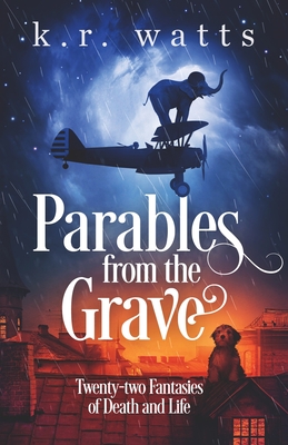 Parables from the Grave: Twenty-two fantasies of death and life - Watts, K R