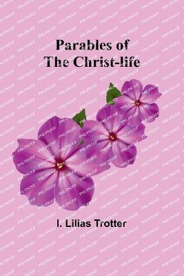 Parables of the Christ-life - Trotter, I Lilias