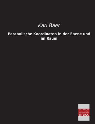 Parabolische Koordinaten in Der Ebene Und Im Raum - Baer, Karl