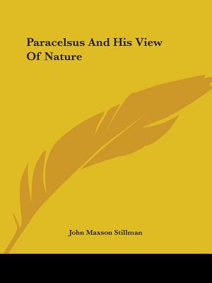 Paracelsus And His View Of Nature - Stillman, John Maxson