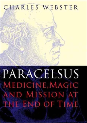 Paracelsus: Medicine, Magic and Mission at the End of Time - Webster, Charles