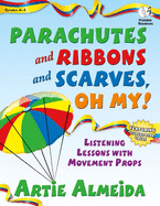 Parachutes and Ribbons and Scarves, Oh My!: Listening Lessons with Movement Props