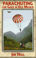 Parachuting for Gold in Old Mexico - Hall, Jim