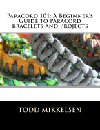 Paracord 101: A Beginner's Guide to Paracord Bracelets and Projects - Mikkelsen, Todd (Photographer)